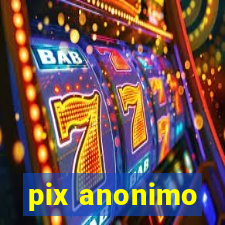 pix anonimo